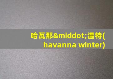 哈瓦那·温特(havanna winter)